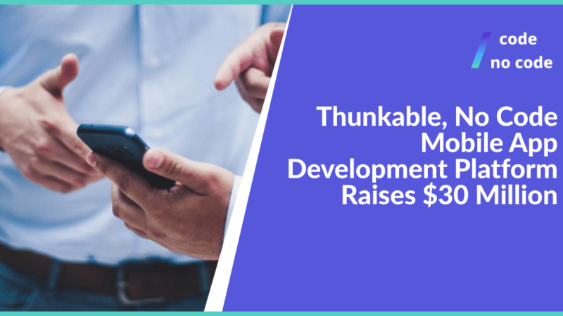Exploring the Benefits of No-Code Thunkable 30M Series Ventures and 3M